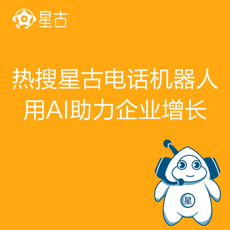 电销机器人 热搜星古机器人 AI电话营销助理 高效率筛客 智能排查归类